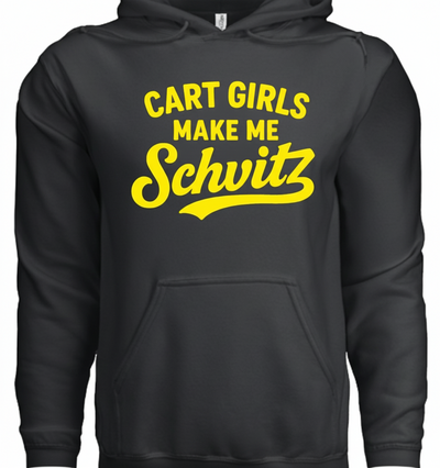Black hoodie with yellow text 'CART GIRLS MAKE ME SCHWITZ'